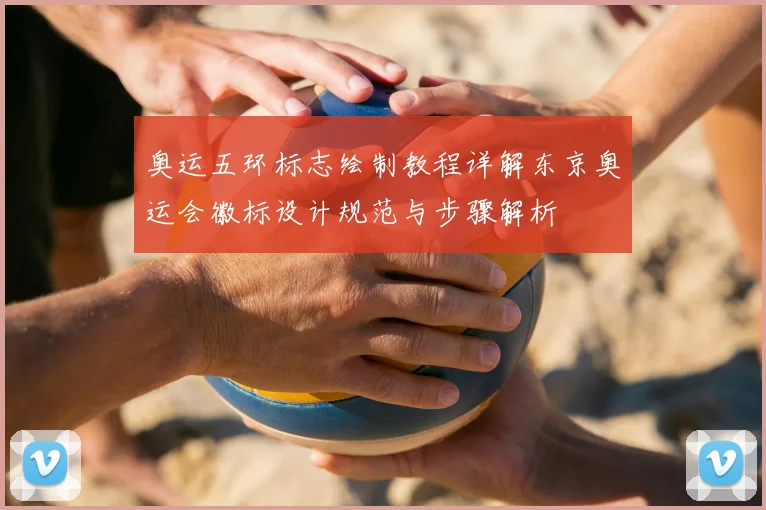 奥运五环标志绘制教程详解东京奥运会徽标设计规范与步骤解析
