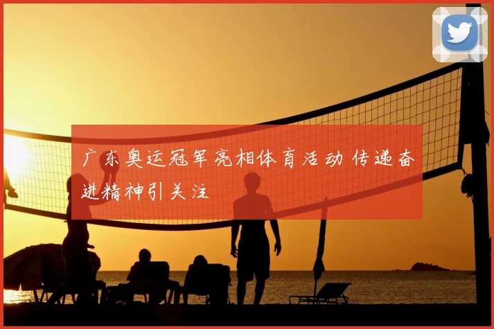 广东奥运冠军亮相体育活动 传递奋进精神引关注