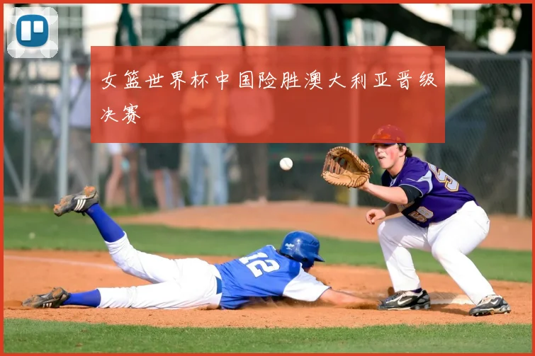 女篮世界杯中国险胜澳大利亚晋级决赛